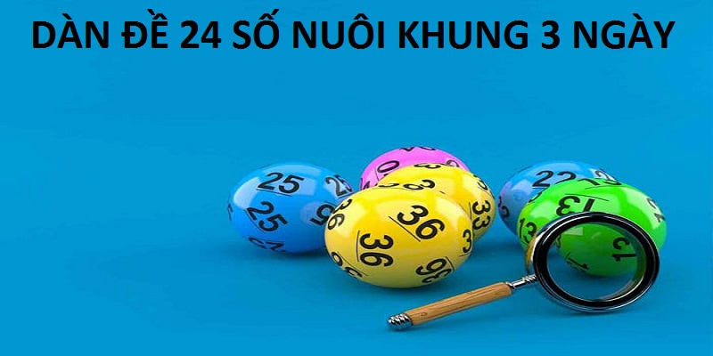 Dàn đề 24 số nuôi khung 3 ngày là cách được nhiều người áp dụng