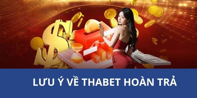 Lưu ý cho quý hội viên khi tham gia ưu đãi hoàn trả từ THABET 