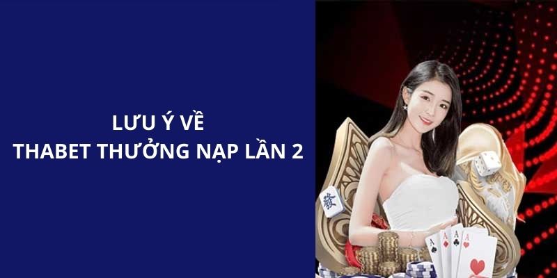 Lưu ý cho tất cả các bạn khi tham gia chương trình THABET thưởng nạp lần 2